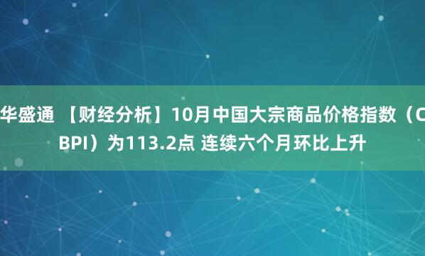 华盛通 【财经分析】10月中国大宗商品价格指数(CBPI)为113.2点 连续六个月环比上升